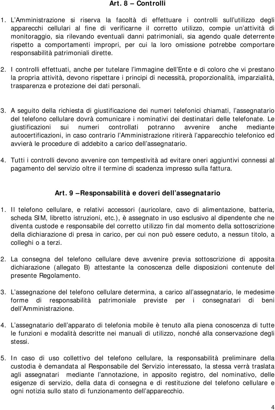 rilevando eventuali danni patrimoniali, sia agendo quale deterrente rispetto a comportamenti impropri, per cui la loro omissione potrebbe comportare responsabilità patrimoniali dirette. 2.