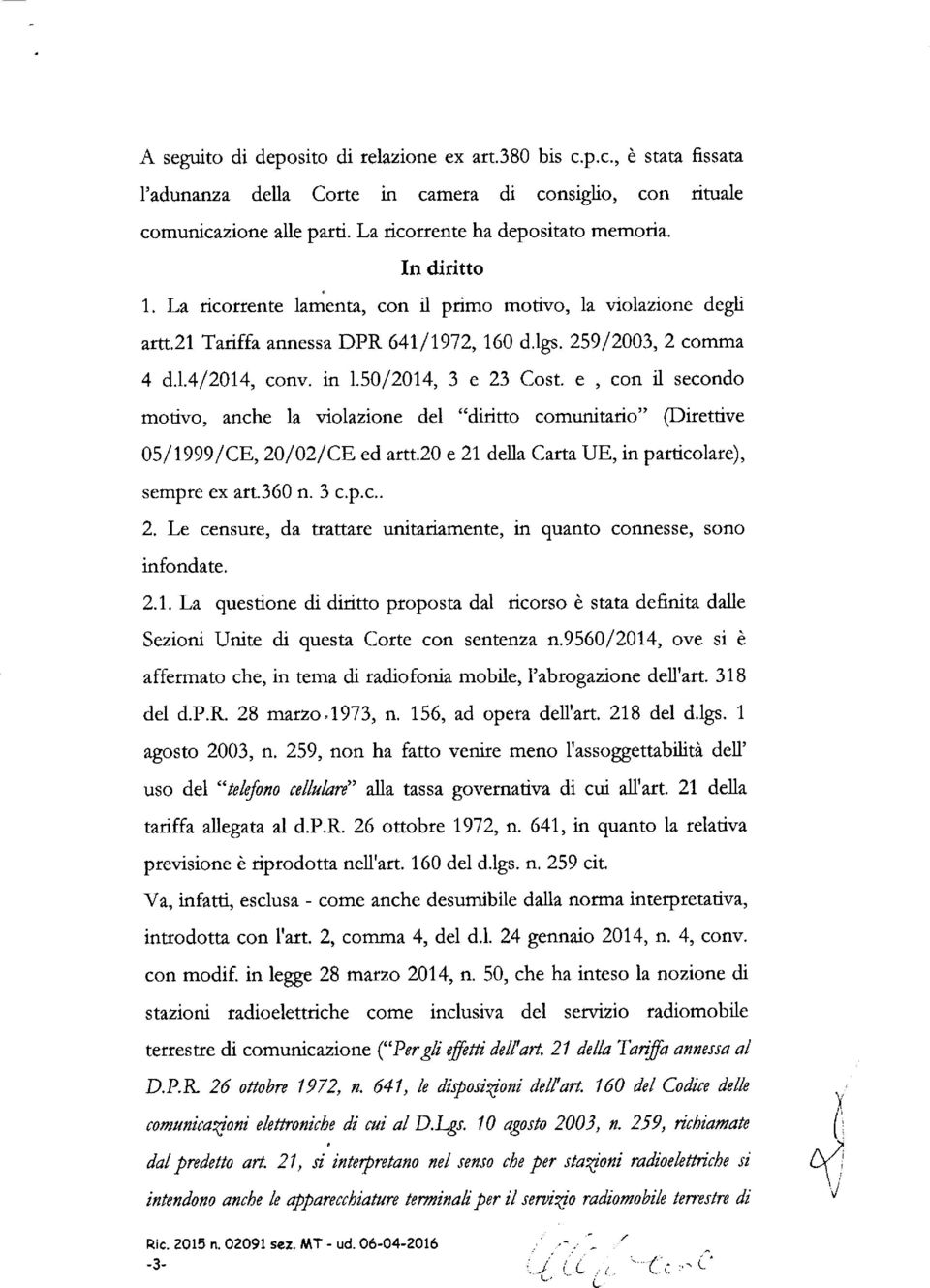 e, con il secondo motivo, anche la violazione del "diritto comunitario" (Direttive 05/1999/CE, 20/02/CE ed artt.20 e 21 della Carta UE, in particolare), sempre ex art.360 n. 3 c.p.c.. 2. Le censure, da trattare unitariamente, in quanto connesse, sono infondate.