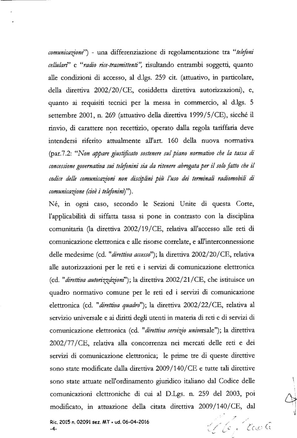 269 (attuativo della direttiva 1999/5/CE), sicché il rinvio, di carattere non recettizio, operato dalla regola tariffaria deve intendersi riferito attualmente all'art. 160 della nuova normativa (par.