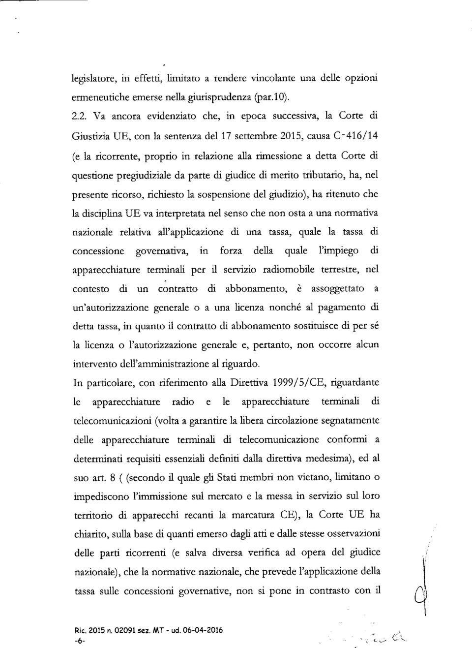 di questione pregiudiziale da parte di giudice di merito tributario, ha, nel presente ricorso, richiesto la sospensione del giudizio), ha ritenuto che la disciplina UE va interpretata nel senso che