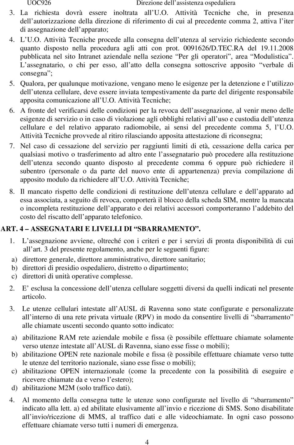 2008 pubblicata nel sito Intranet aziendale nella sezione Per gli operatori, area Modulistica. L assegnatario, o chi per esso, all atto della consegna sottoscrive apposito verbale di consegna ; 5.