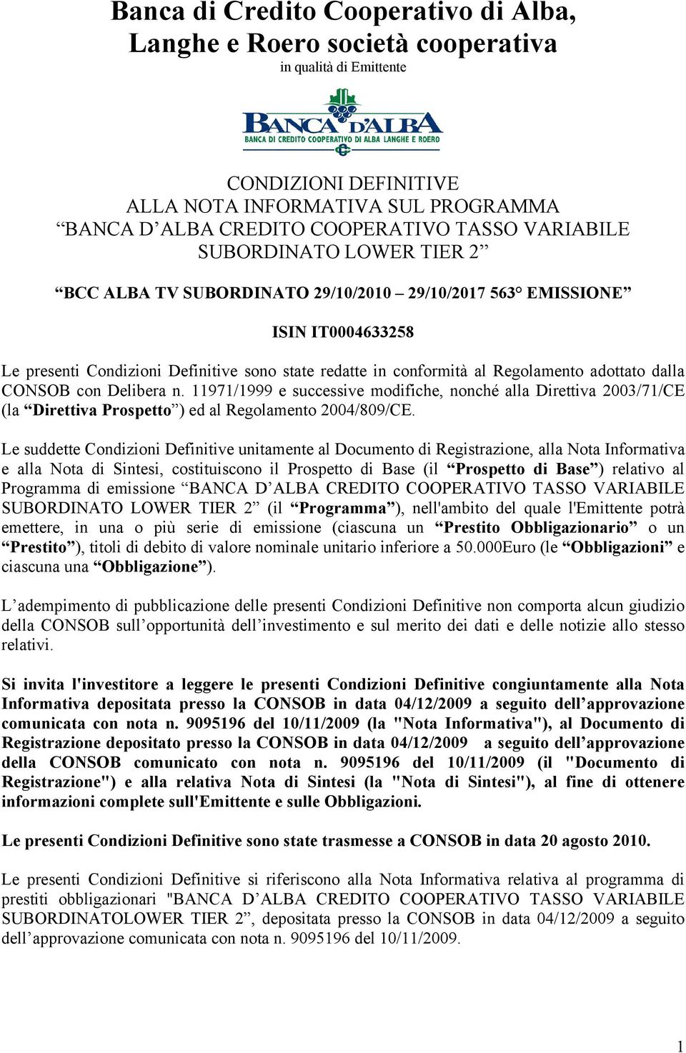 adottato dalla CONSOB con Delibera n. 11971/1999 e successive modifiche, nonché alla Direttiva 2003/71/CE (la Direttiva Prospetto ) ed al Regolamento 2004/809/CE.