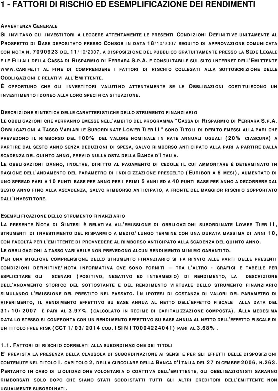 7090923 DEL 11/10/2007, A DISPOSIZIONE DEL PUBBLICO GRATUITAMENTE PRESSO LA SEDE LEGALE E LE FILIALI DELLA CASSA DI RISPARMIO DI FERRARA S.P.A. E CONSULTABILE SUL SITO INTERNET DELL EMITTENTE WWW.