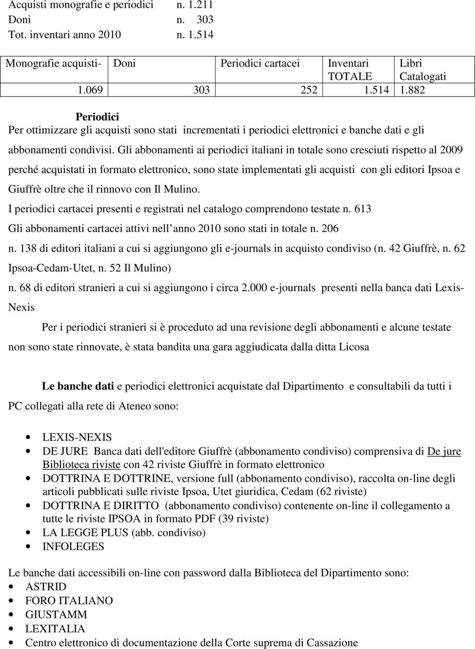 Gli abbonamenti ai periodici italiani in totale sono cresciuti rispetto al 2009 perché acquistati in formato elettronico, sono state implementati gli acquisti con gli editori Ipsoa e Giuffrè oltre