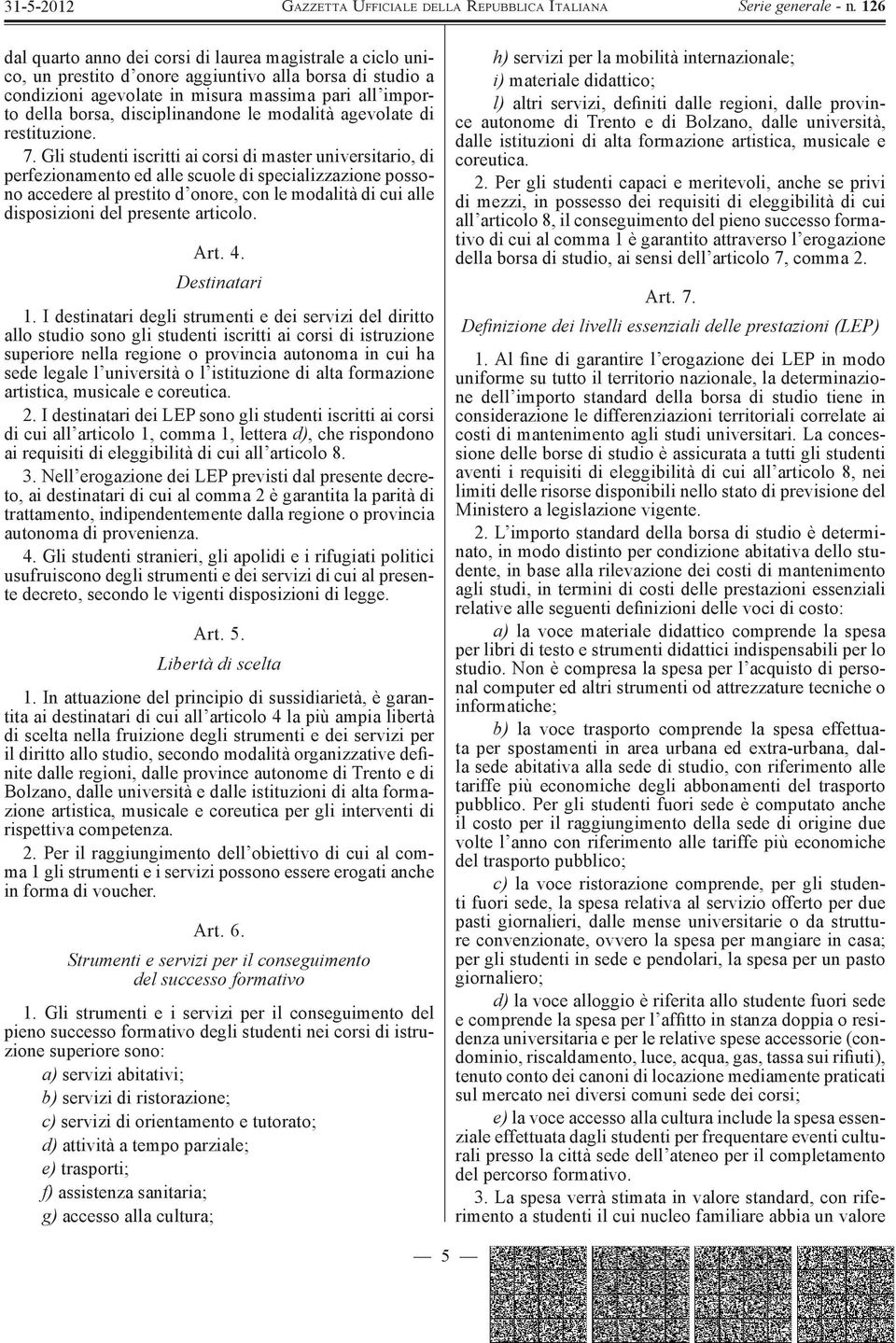 Gli studenti iscritti ai corsi di master universitario, di perfezionamento ed alle scuole di specializzazione possono accedere al prestito d onore, con le modalità di cui alle disposizioni del