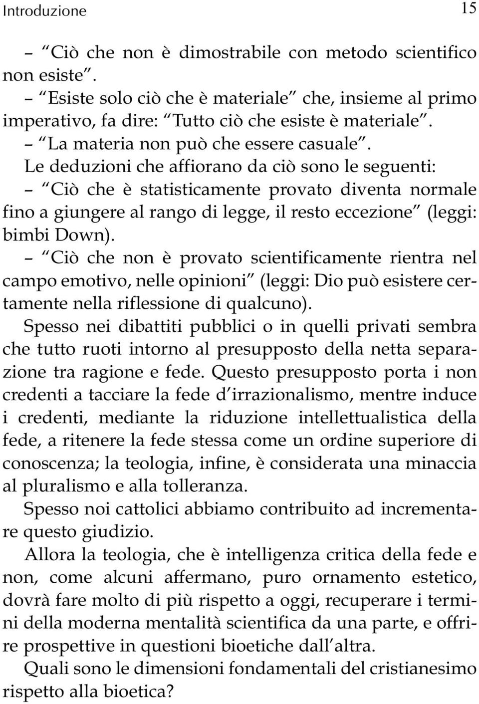 Le deduzioni che affiorano da ciò sono le seguenti: Ciò che è statisticamente provato diventa normale fino a giungere al rango di legge, il resto eccezione (leggi: bimbi Down).