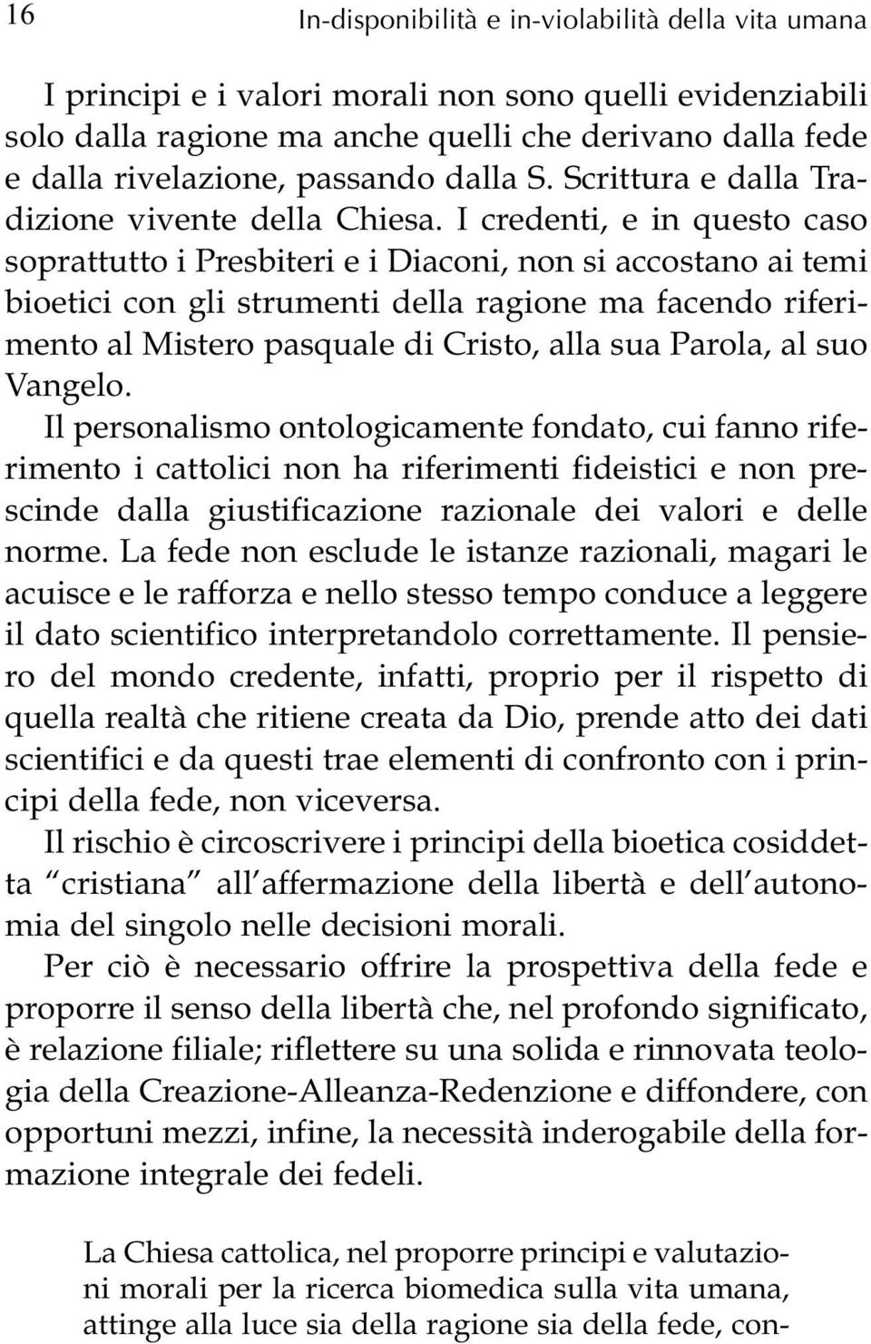 I credenti, e in questo caso soprattutto i Presbiteri e i Diaconi, non si accostano ai temi bioetici con gli strumenti della ragione ma facendo riferimento al Mistero pasquale di Cristo, alla sua