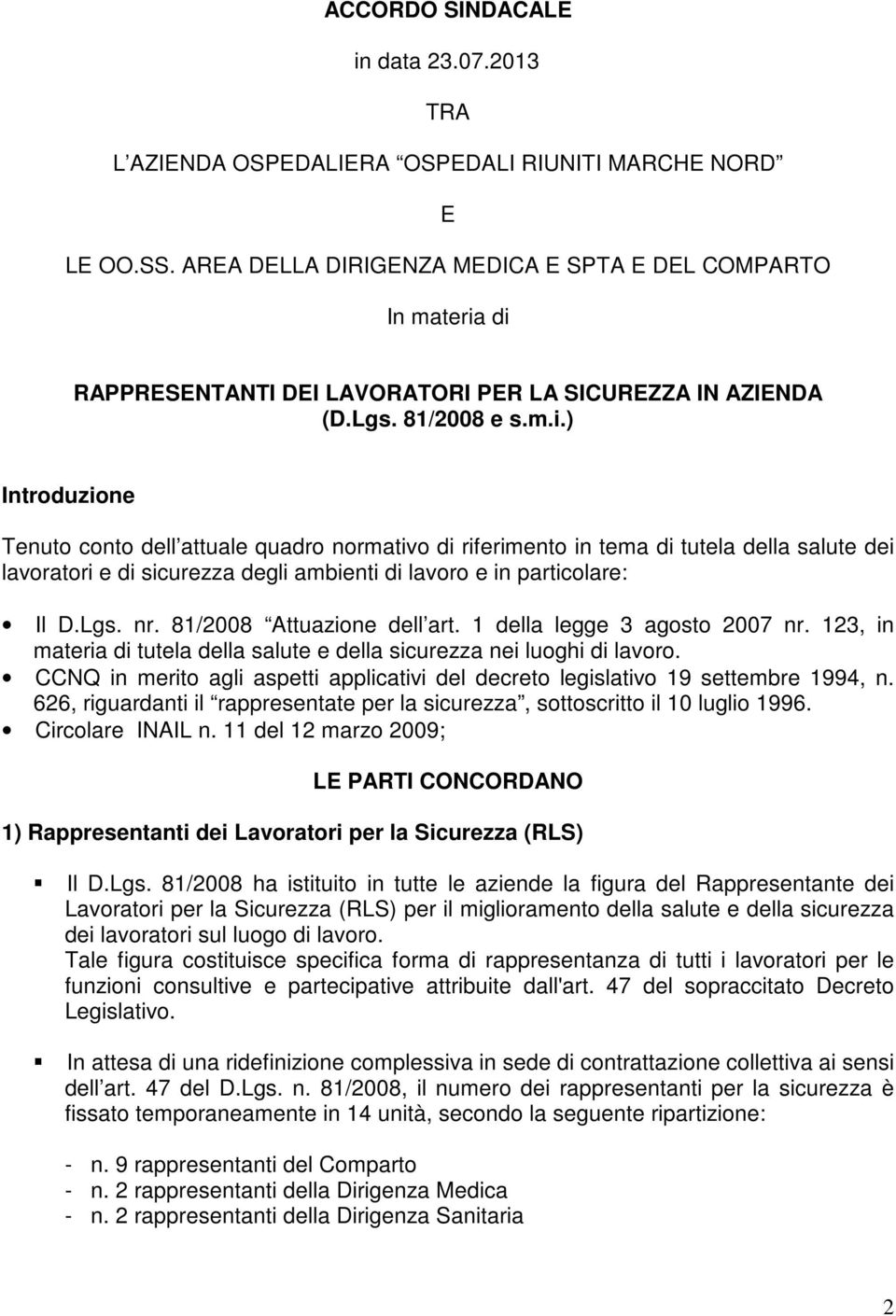 di RAPPRESENTANTI DEI LAVORATORI PER LA SICUREZZA IN AZIENDA (D.Lgs. 81/2008 e s.m.i.) Introduzione Tenuto conto dell attuale quadro normativo di riferimento in tema di tutela della salute dei lavoratori e di sicurezza degli ambienti di lavoro e in particolare: Il D.