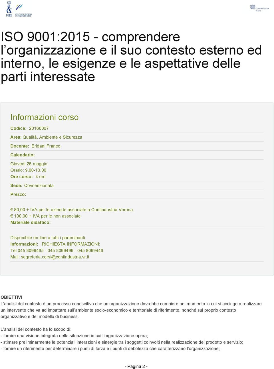 00 Ore corso: 4 ore Sede: Covnenzionata Prezzo: 80,00 + IVA per le aziende associate a Confindustria Verona 100,00 + IVA per le non associate Materiale didattico: Disponibile on-line a tutti i