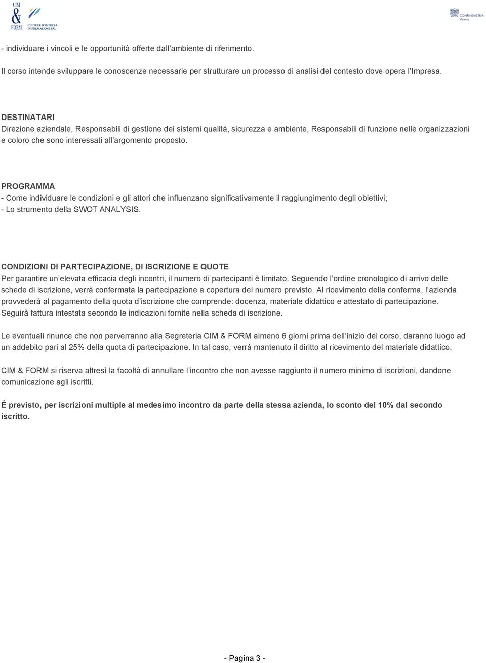 DESTINATARI Direzione aziendale, Responsabili di gestione dei sistemi qualità, sicurezza e ambiente, Responsabili di funzione nelle organizzazioni e coloro che sono interessati all'argomento proposto.