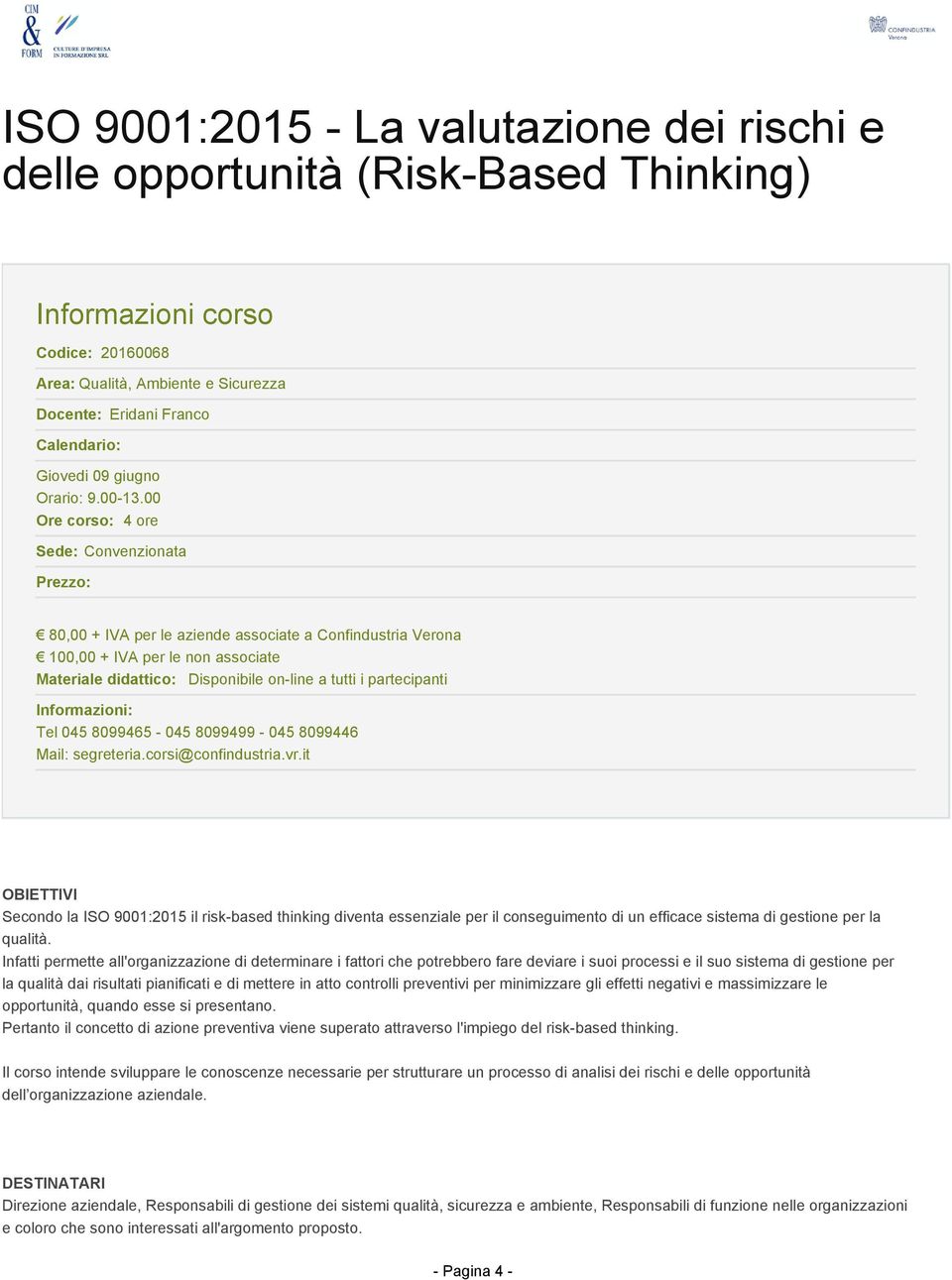 00 Ore corso: 4 ore Sede: Convenzionata Prezzo: 80,00 + IVA per le aziende associate a Confindustria Verona 100,00 + IVA per le non associate Materiale didattico: Disponibile on-line a tutti i