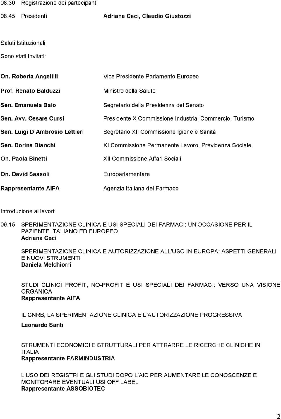 David Sassoli Rappresentante AIFA Vice Presidente Parlamento Europeo Ministro della Salute Segretario della Presidenza del Senato Presidente X Commissione Industria, Commercio, Turismo Segretario XII