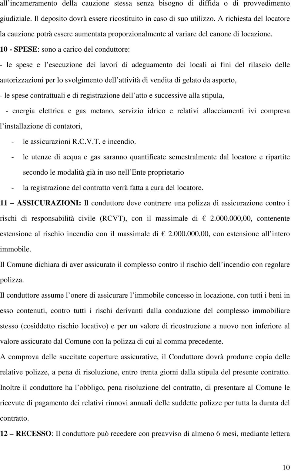 10 - SPESE: sono a carico del conduttore: - le spese e l esecuzione dei lavori di adeguamento dei locali ai fini del rilascio delle autorizzazioni per lo svolgimento dell attività di vendita di