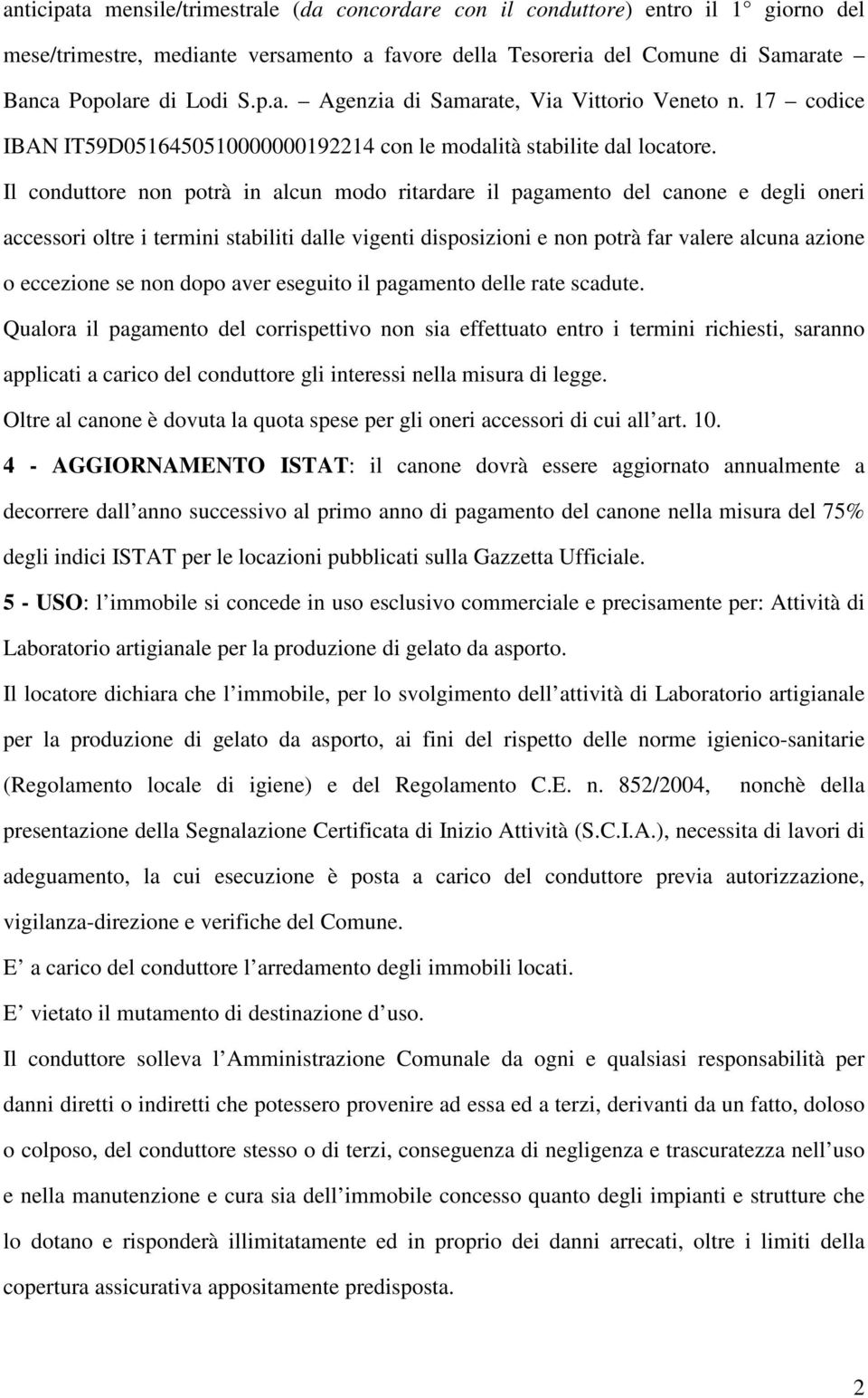 Il conduttore non potrà in alcun modo ritardare il pagamento del canone e degli oneri accessori oltre i termini stabiliti dalle vigenti disposizioni e non potrà far valere alcuna azione o eccezione