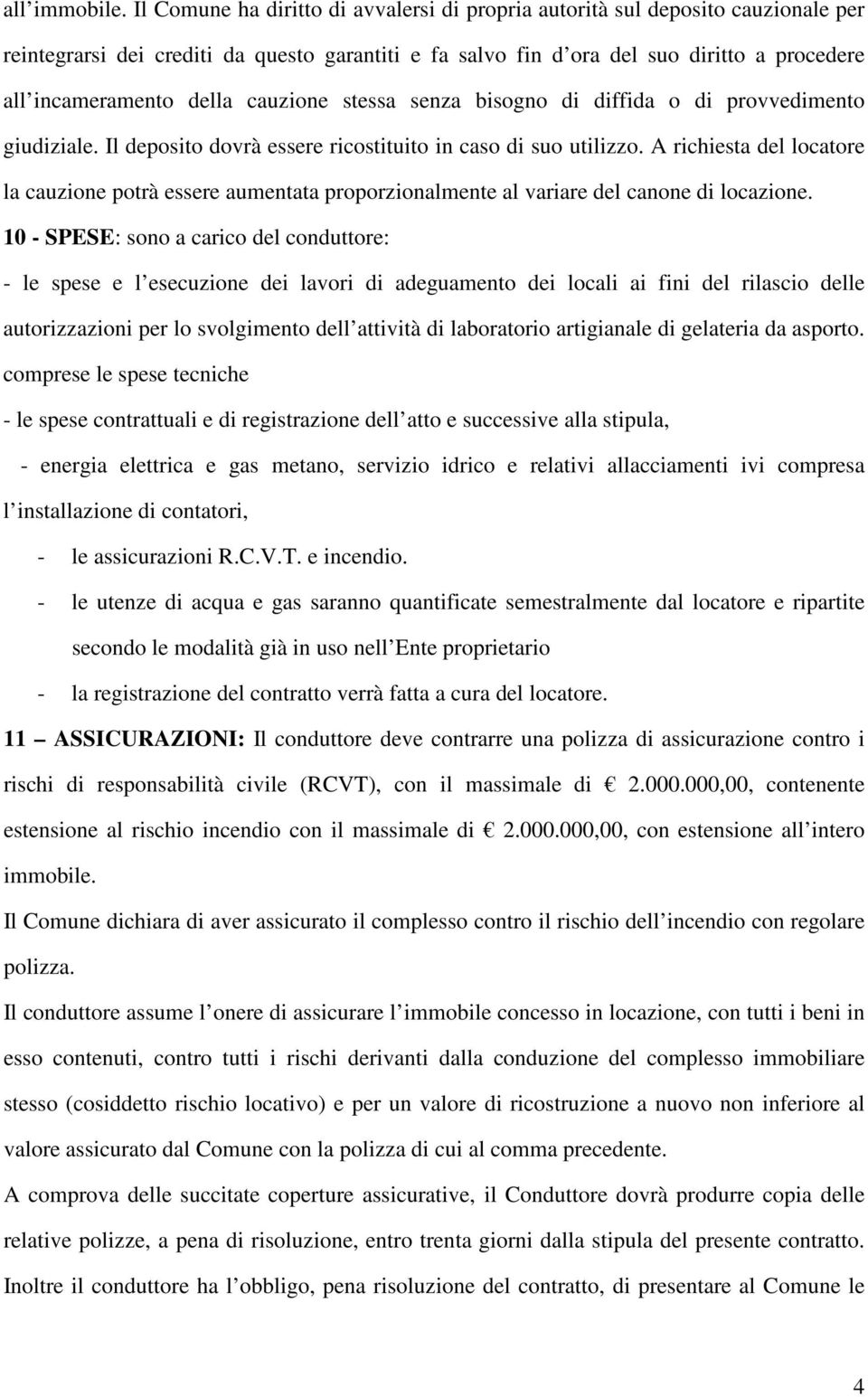 cauzione stessa senza bisogno di diffida o di provvedimento giudiziale. Il deposito dovrà essere ricostituito in caso di suo utilizzo.