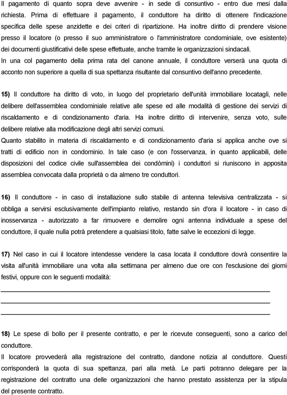 Ha inoltre diritto di prendere visione presso il locatore (o presso il suo amministratore o l'amministratore condominiale, ove esistente) dei documenti giustificativi delle spese effettuate, anche