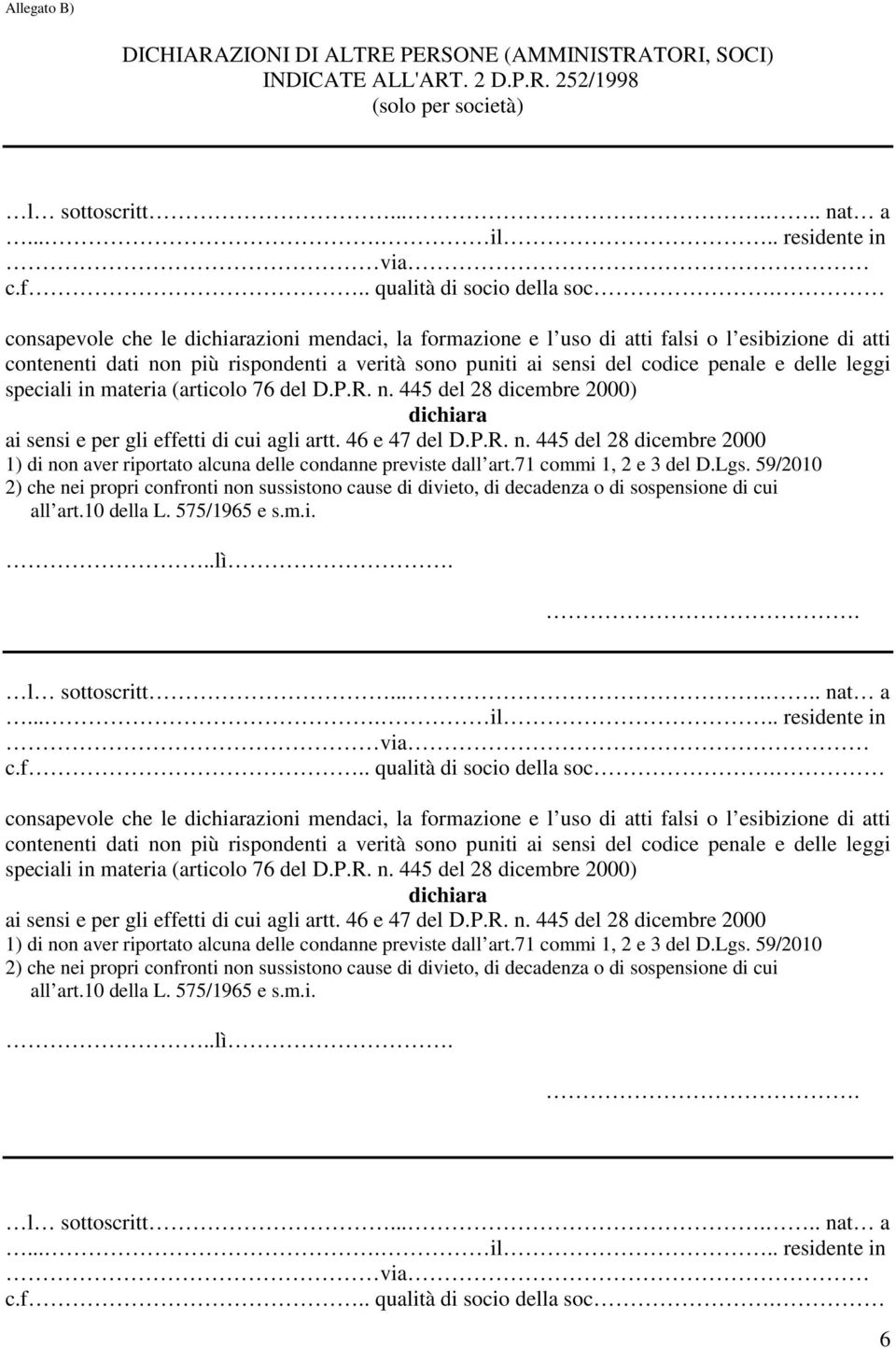 71 commi 1, 2 e 3 del D.Lgs. 59/2010 l sottoscritt..... nat a... il.. residente in c.f. 71 commi 1, 2 e 3 del D.Lgs. 59/2010 l sottoscritt..... nat a... il.. residente in c.f. qualità di socio della soc.