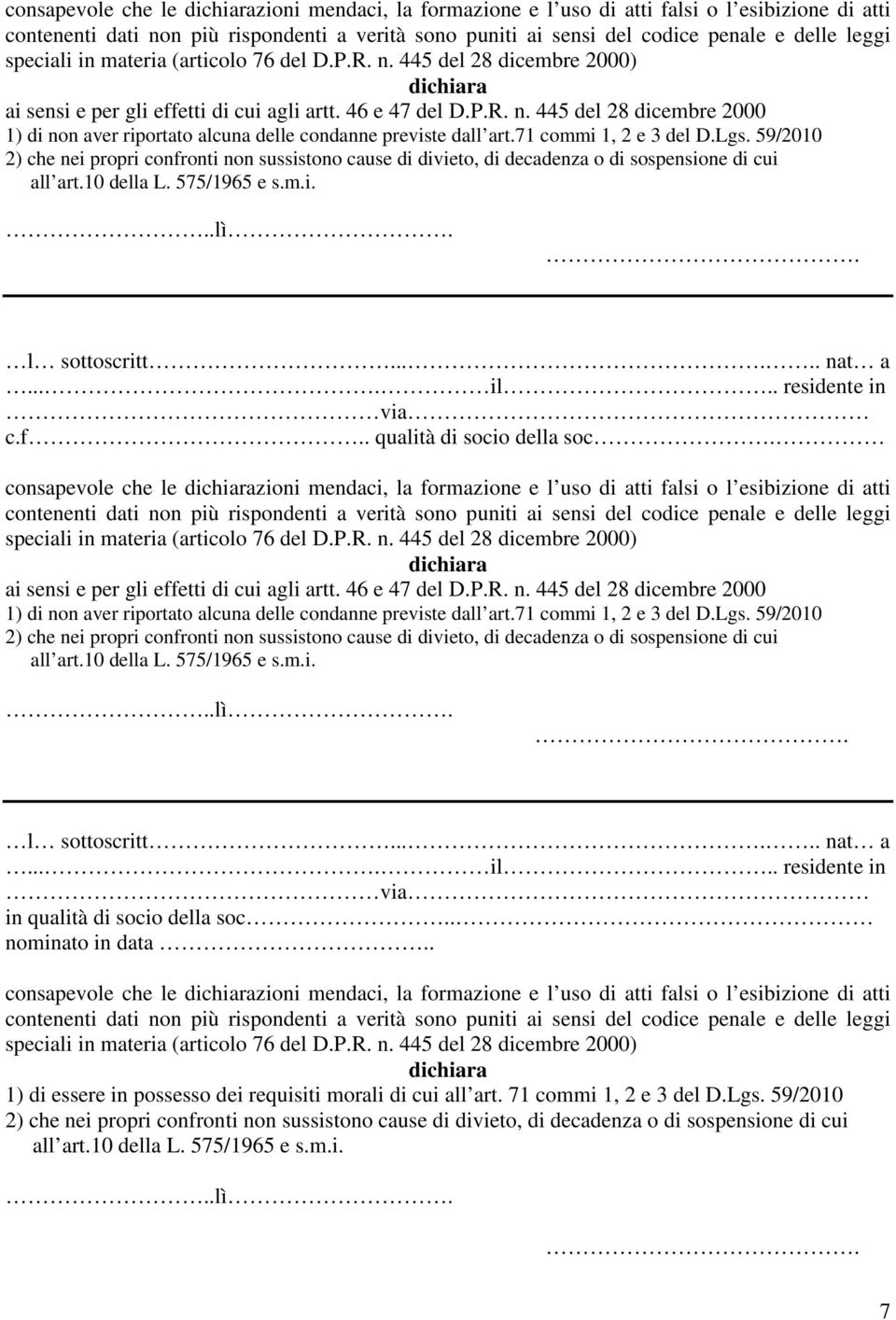 . consapevole che le zioni mendaci, la formazione e l uso di atti falsi o l esibizione di atti 1) di essere in possesso dei requisiti morali di cui all art. 71 commi 1, 2 e 3 del D.Lgs.