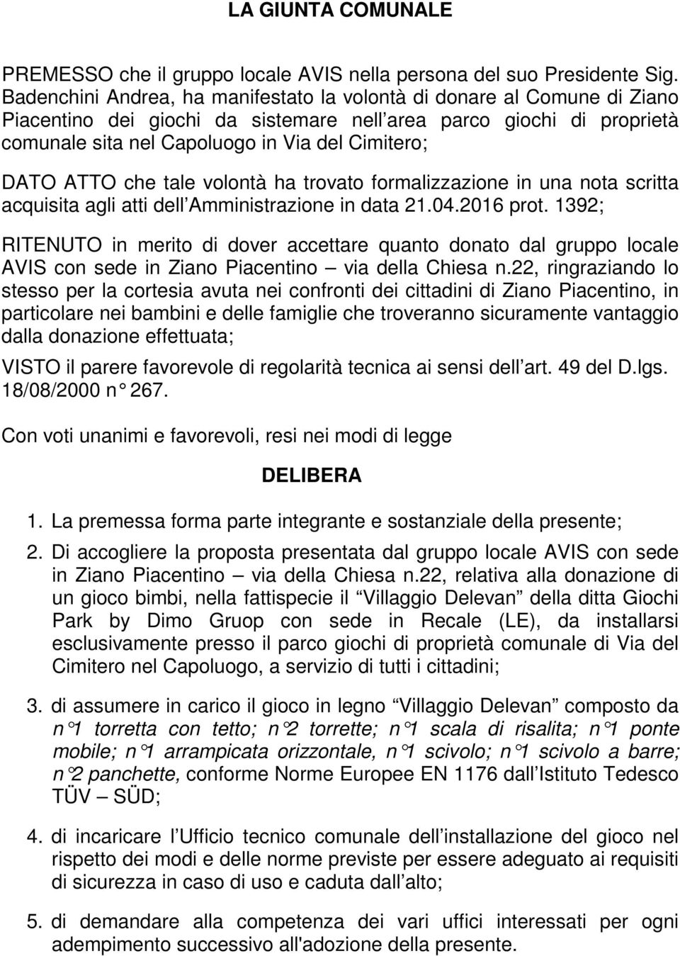 ATTO che tale volontà ha trovato formalizzazione in una nota scritta acquisita agli atti dell Amministrazione in data 21.04.2016 prot.