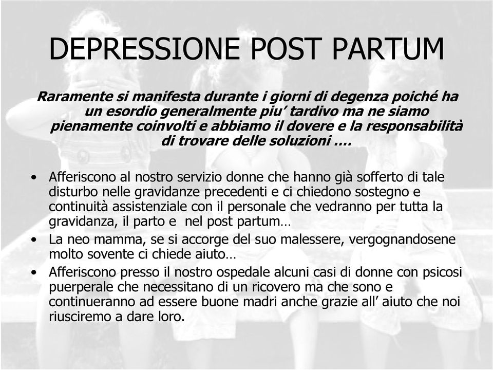 Afferiscono al nostro servizio donne che hanno già sofferto di tale disturbo nelle gravidanze precedenti e ci chiedono sostegno e continuità assistenziale con il personale che vedranno per