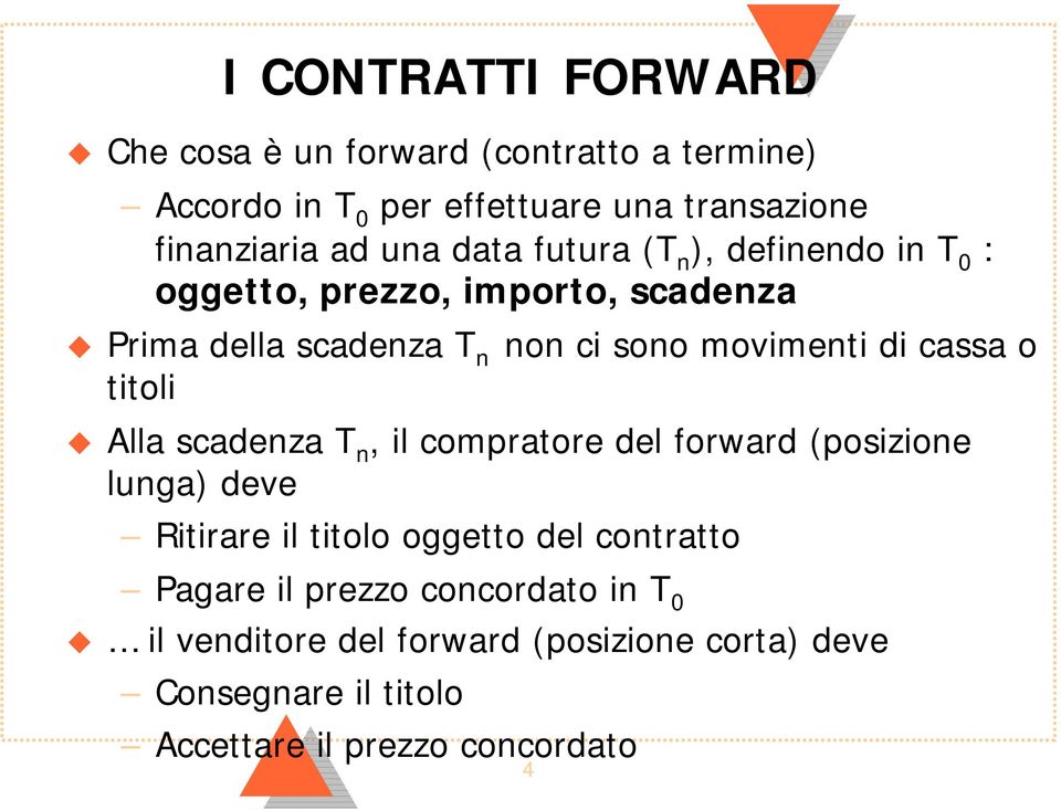 cassa o titoli Alla scadenza T n, il compratore del forward (posizione lunga) deve Ritirare il titolo oggetto del contratto