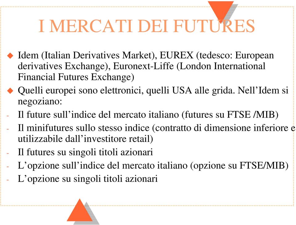 Nell Idem si negoziano: - Il future sull indice del mercato italiano (futures su FTSE /MIB) - Il minifutures sullo stesso indice (contratto di