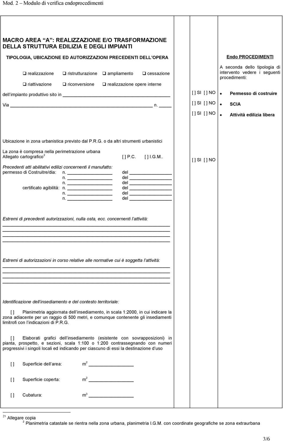 Endo PROCEDIMENTI A seconda dello tipologia di intervento vedere i seguenti procedimenti: Permesso di costruire SCIA Attività edilizia libera Ubicazione in zona urbanistica previsto dal P.R.G.