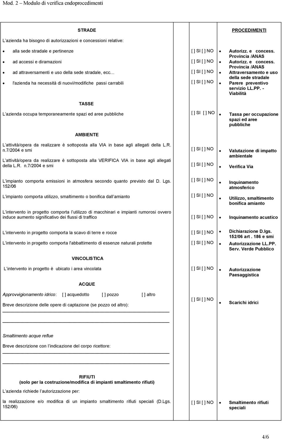 - Viabilità TASSE L azienda occupa temporaneamente spazi ed aree pubbliche Tassa per occupazione spazi ed aree pubbliche AMBIENTE L attività/opera da realizzare è sottoposta alla VIA in base agli