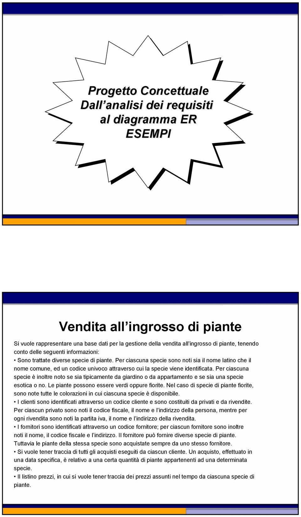 Per ciascuna specie sono noti sia il nome latino che il nome comune, ed un codice univoco attraverso cui la specie viene identificata.