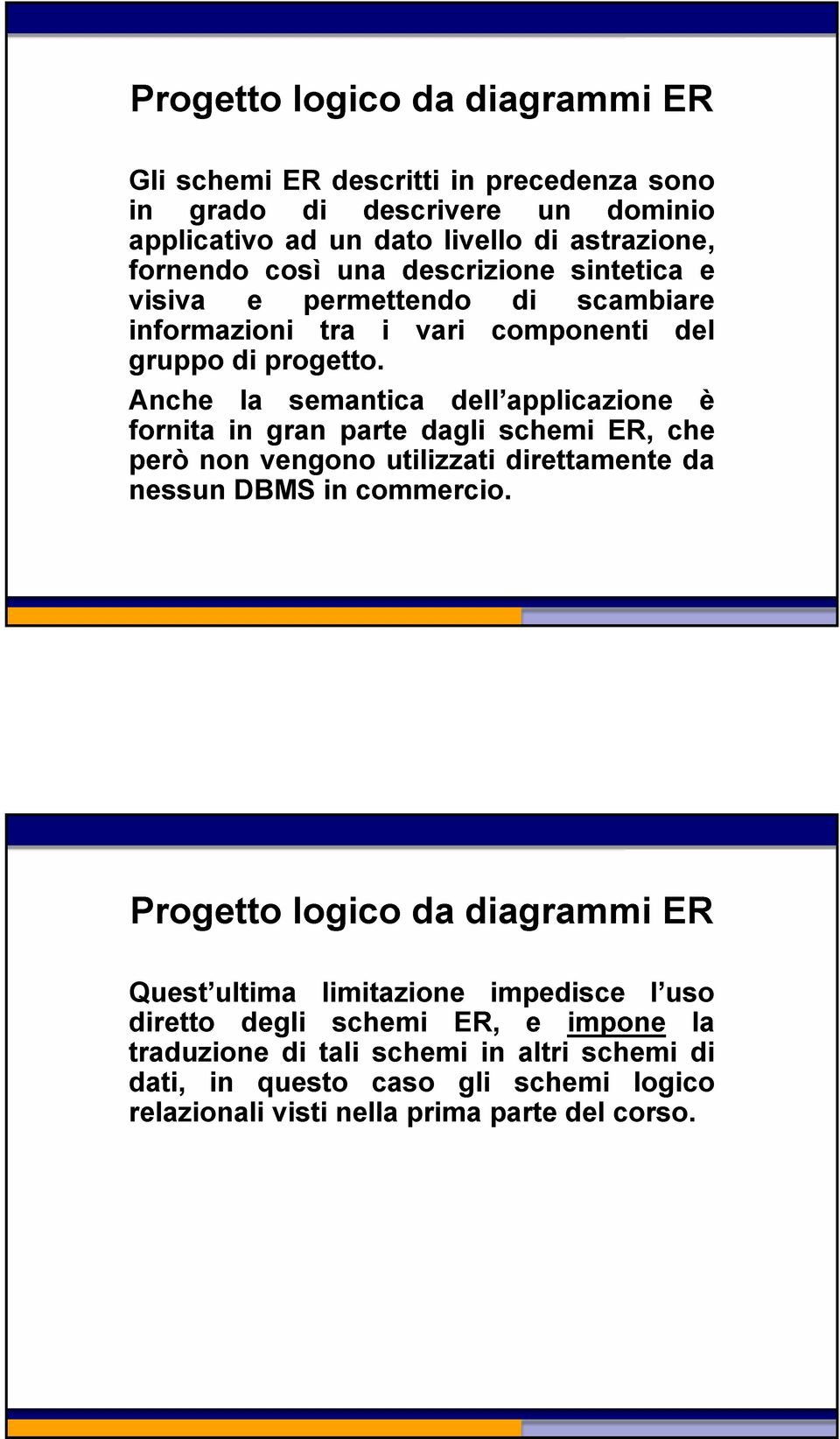 Anche la semantica dell applicazione è fornita in gran parte dagli schemi ER, che però non vengono utilizzati direttamente da nessun DBMS in commercio.