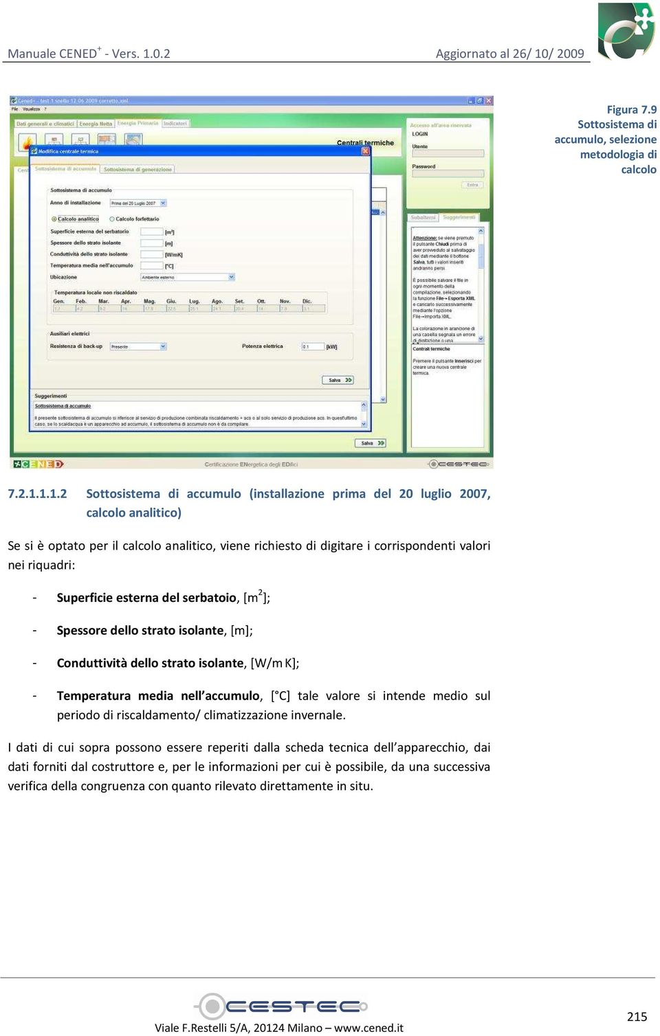 riquadri: - Superficie esterna del serbatoio, [m 2 ]; - Spessore dello strato isolante, [m]; - Conduttività dello strato isolante, [W/mK]; - Temperatura media nell accumulo, [ C] tale valore si