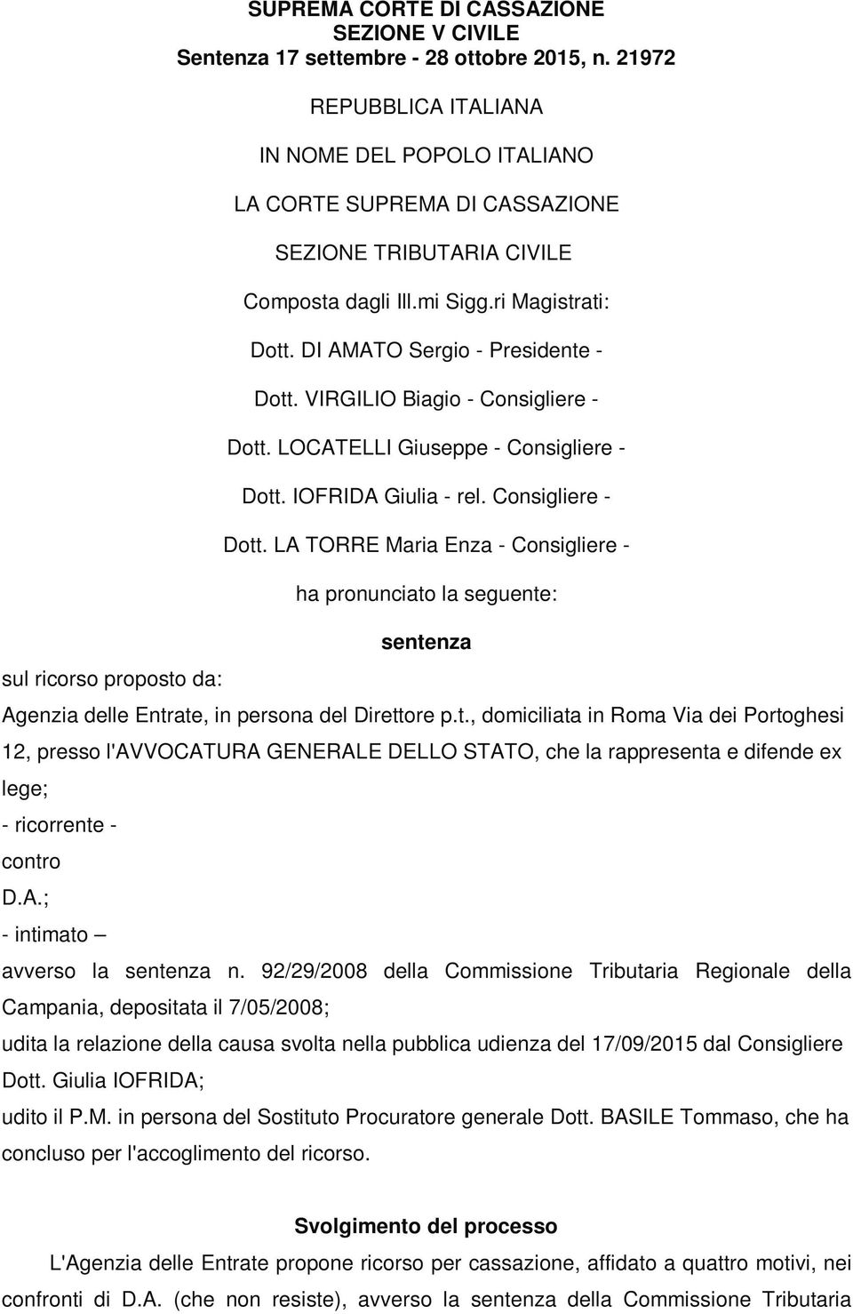 VIRGILIO Biagio - Consigliere - Dott. LOCATELLI Giuseppe - Consigliere - Dott. IOFRIDA Giulia - rel. Consigliere - Dott. LA TORRE Maria Enza - Consigliere - ha pronunciato la seguente: sentenza Agenzia delle Entrate, in persona del Direttore p.