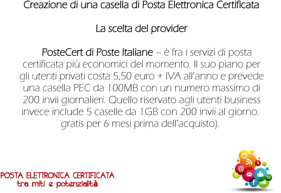 Il suo piano per gli utenti privati costa 5,50 euro + IVA all anno e prevede una casella PEC da 100MB con un