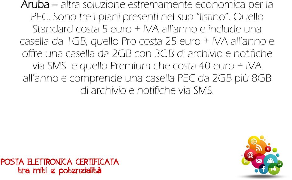 IVA all anno e offre una casella da 2GB con 3GB di archivio e notifiche via SMS e quello Premium che