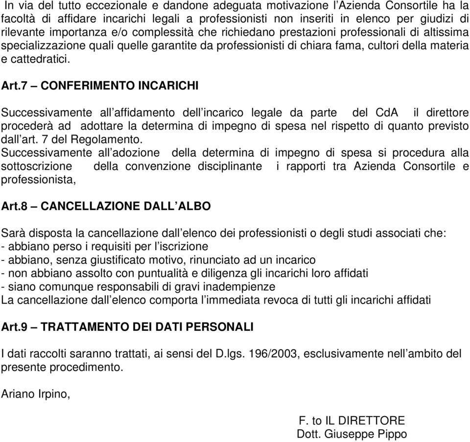 7 CONFERIMENTO INCARICHI Successivamente all affidamento dell incarico legale da parte del CdA il direttore procederà ad adottare la determina di impegno di spesa nel rispetto di quanto previsto dall