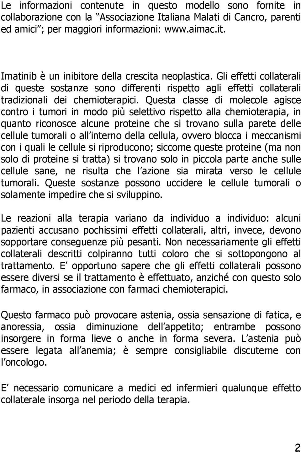 Questa classe di molecole agisce contro i tumori in modo più selettivo rispetto alla chemioterapia, in quanto riconosce alcune proteine che si trovano sulla parete delle cellule tumorali o all