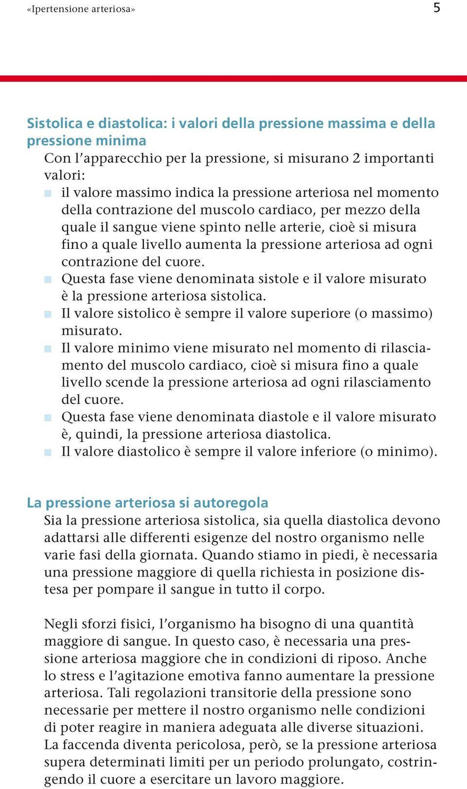 arteriosa ad ogni contrazione del cuore. Questa fase viene denominata sistole e il valore misurato è la pressione arteriosa sistolica.