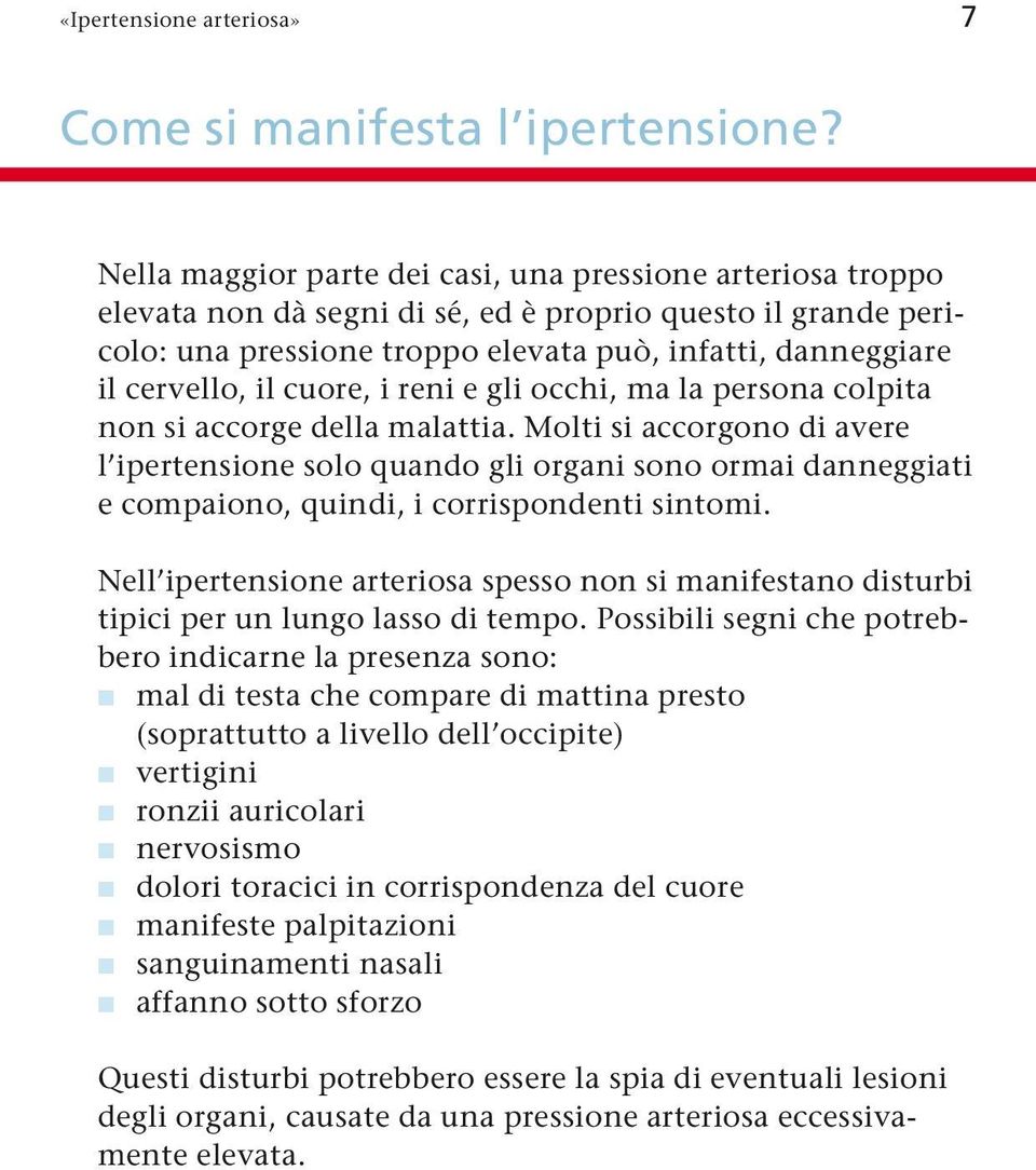 cuore, i reni e gli occhi, ma la persona colpita non si accorge della malattia.