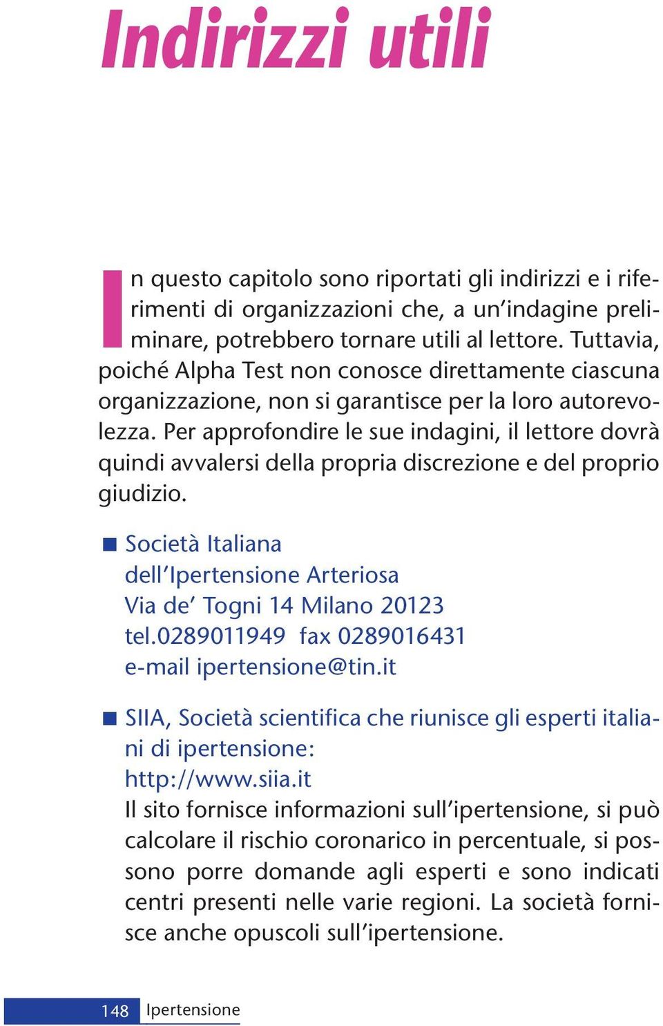 Per approfondire le sue indagini, il lettore dovrà quindi avvalersi della propria discrezione e del proprio giudizio. < Società Italiana dell Ipertensione Arteriosa Via de Togni 14 Milano 20123 tel.