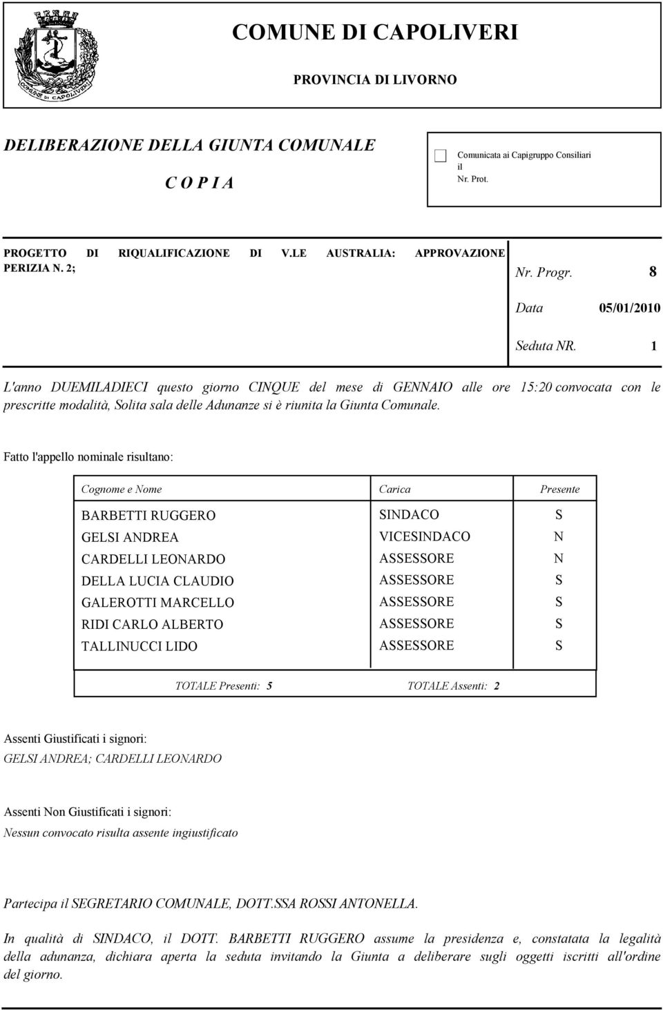 1 L'anno DUEMILADIECI questo giorno CINQUE del mese di GENNAIO alle ore 15:20 convocata con le prescritte modalità, olita sala delle Adunanze si è riunita la Giunta Comunale.