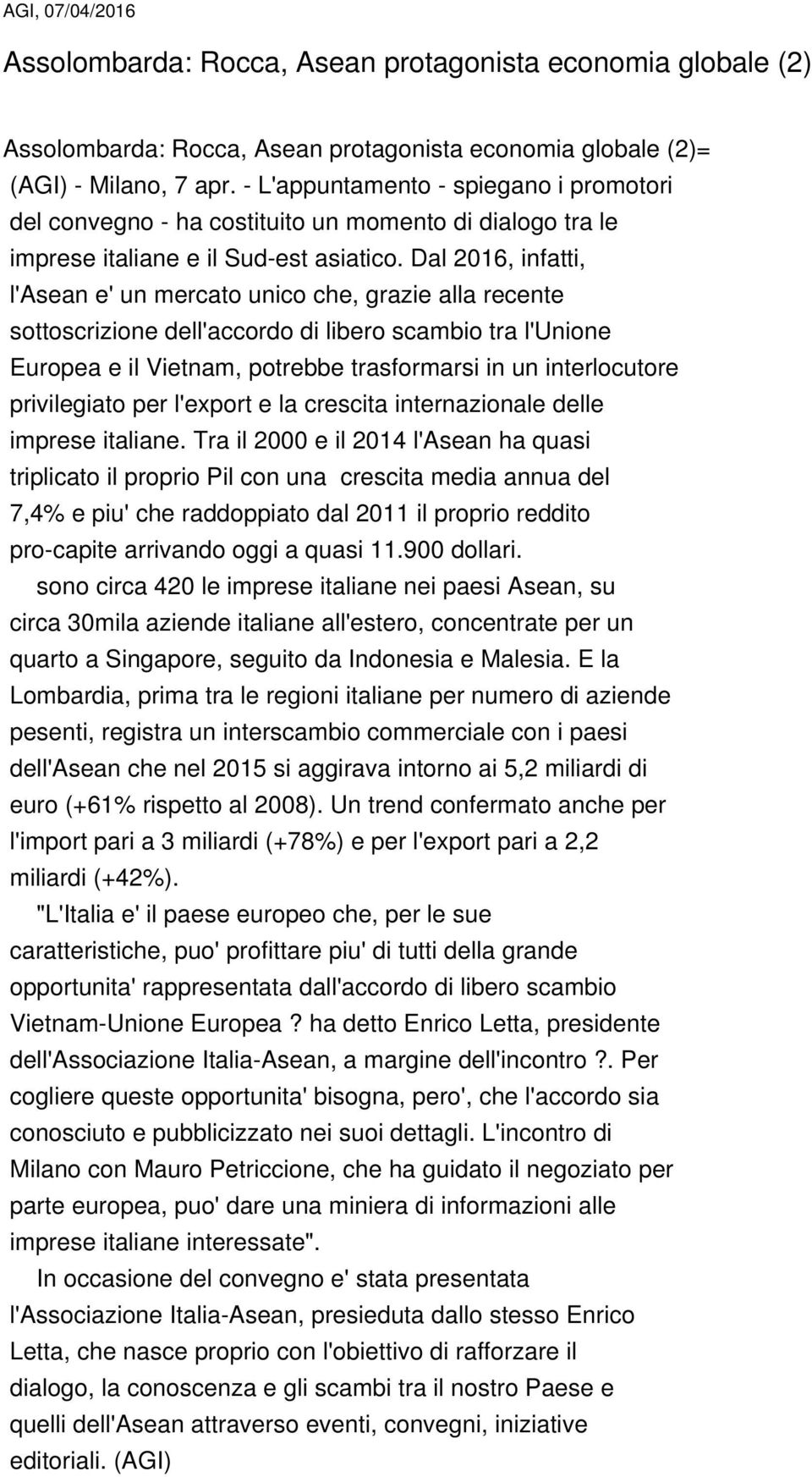 Dal 2016, infatti, l'asean e' un mercato unico che, grazie alla recente sottoscrizione dell'accordo di libero scambio tra l'unione Europea e il Vietnam, potrebbe trasformarsi in un interlocutore