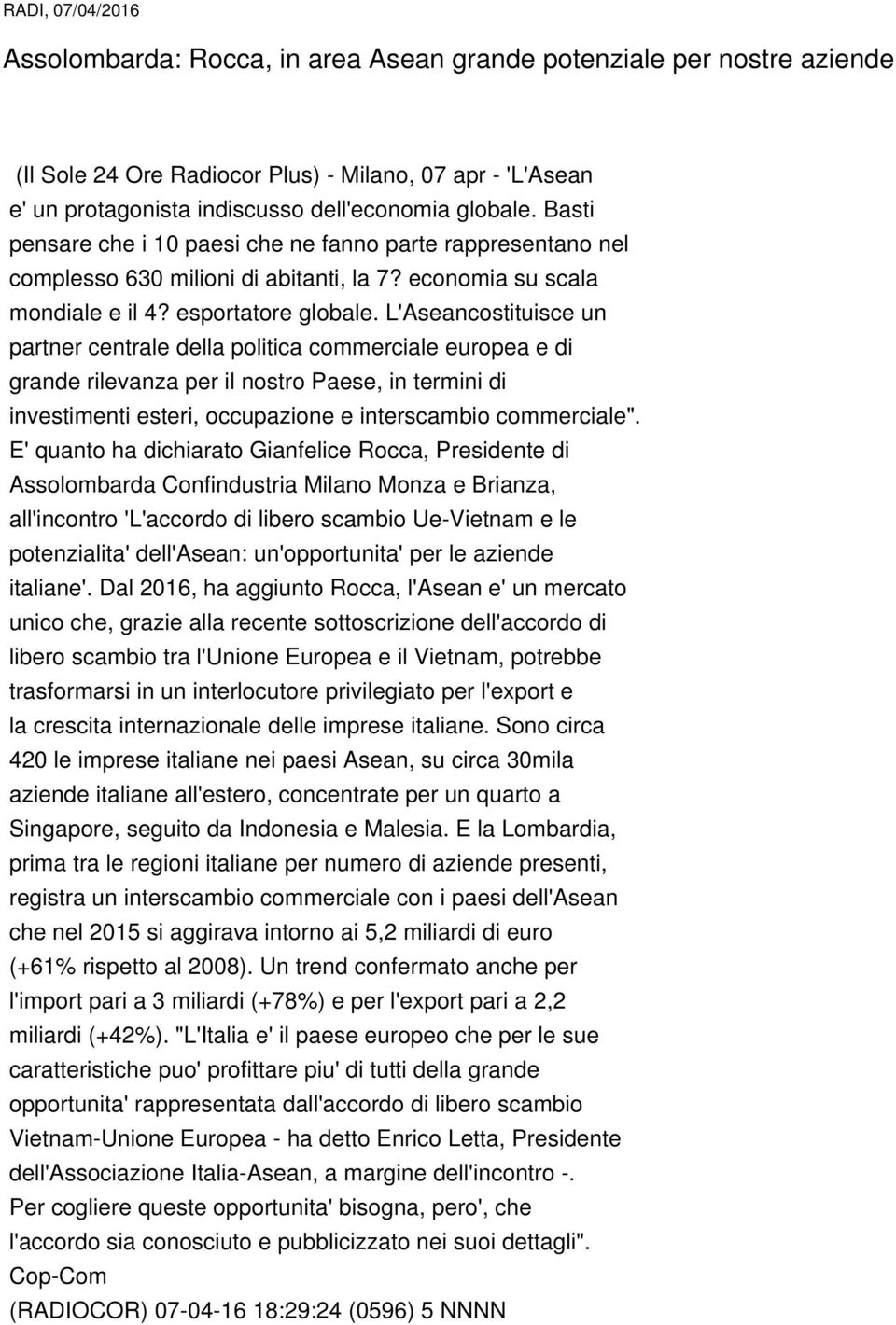 L'Aseancostituisce un partner centrale della politica commerciale europea e di grande rilevanza per il nostro Paese, in termini di investimenti esteri, occupazione e interscambio commerciale".