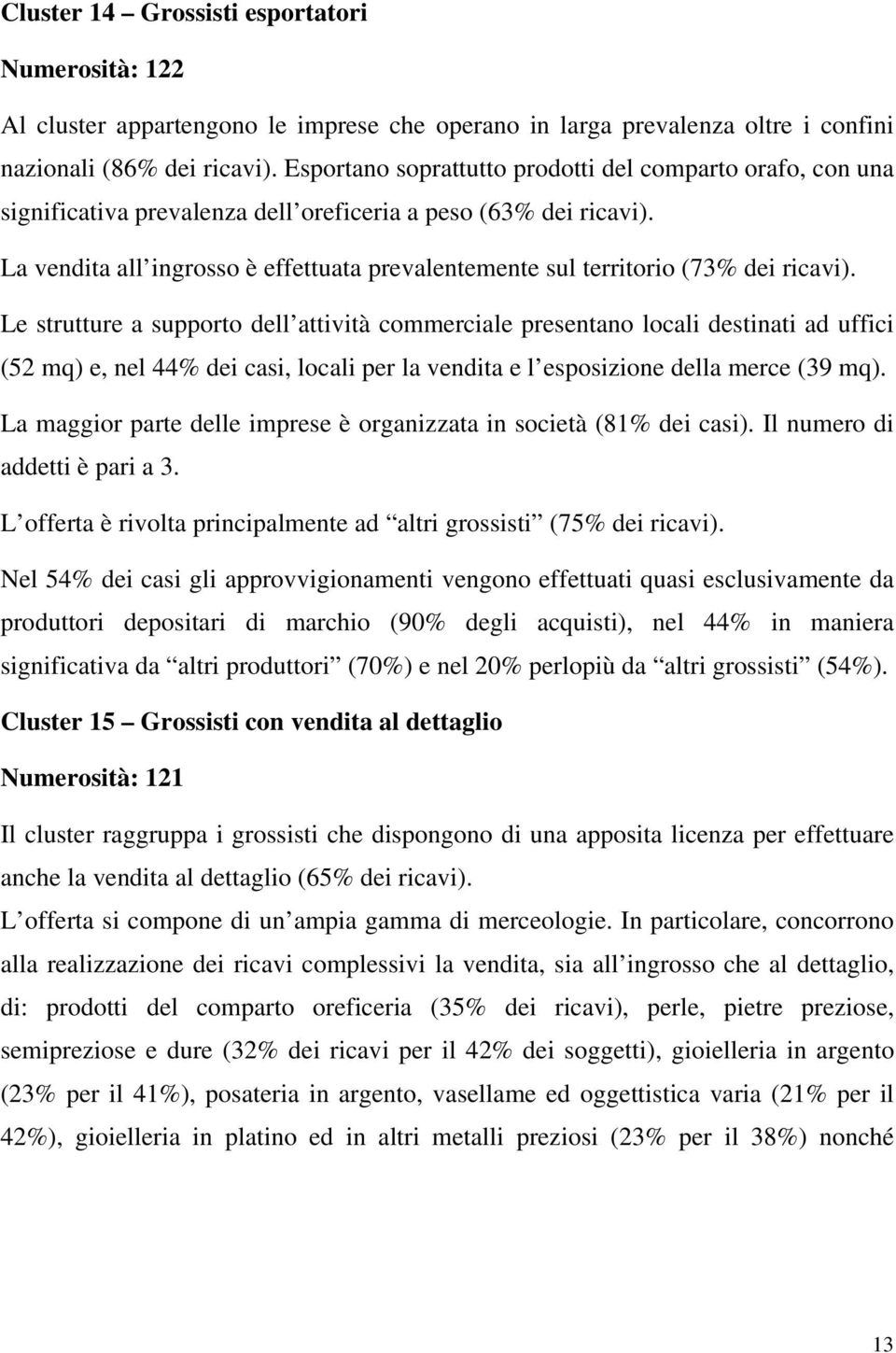 La vendita all ingrosso è effettuata prevalentemente sul territorio (73% dei ricavi).