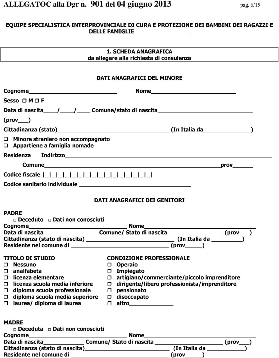 Minore straniero non accompagnato Appartiene a famiglia nomade Residenza Indirizzo Comune prov Codice fiscale _ _ _ _ _ _ _ _ _ _ _ _ _ _ _ _ Codice sanitario individuale DATI ANAGRAFICI DEI GENITORI