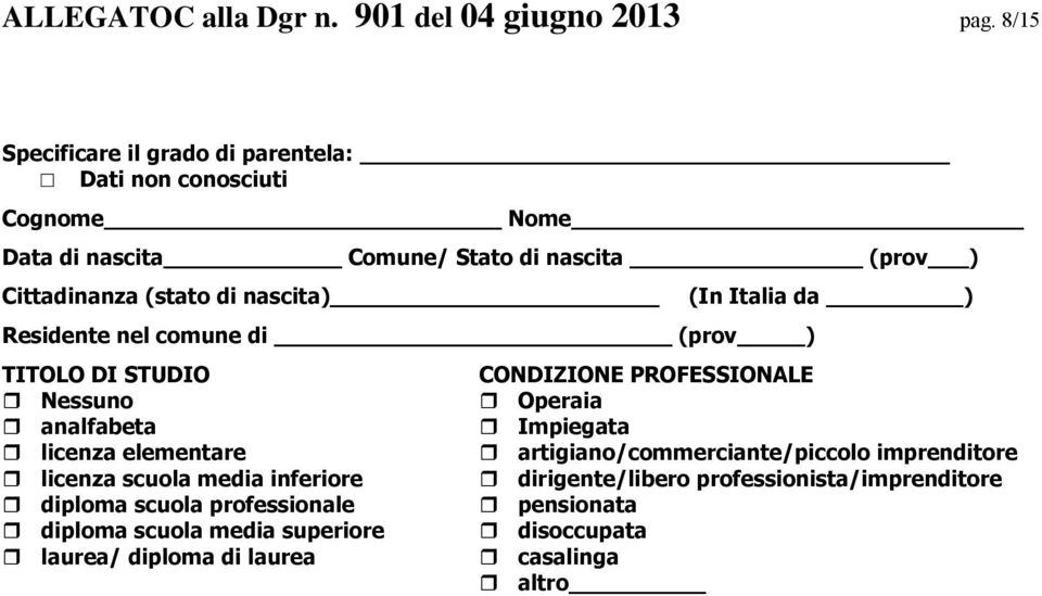 nascita) (In Italia da ) Residente nel comune di (prov ) TITOLO DI STUDIO Nessuno analfabeta licenza elementare licenza scuola media inferiore
