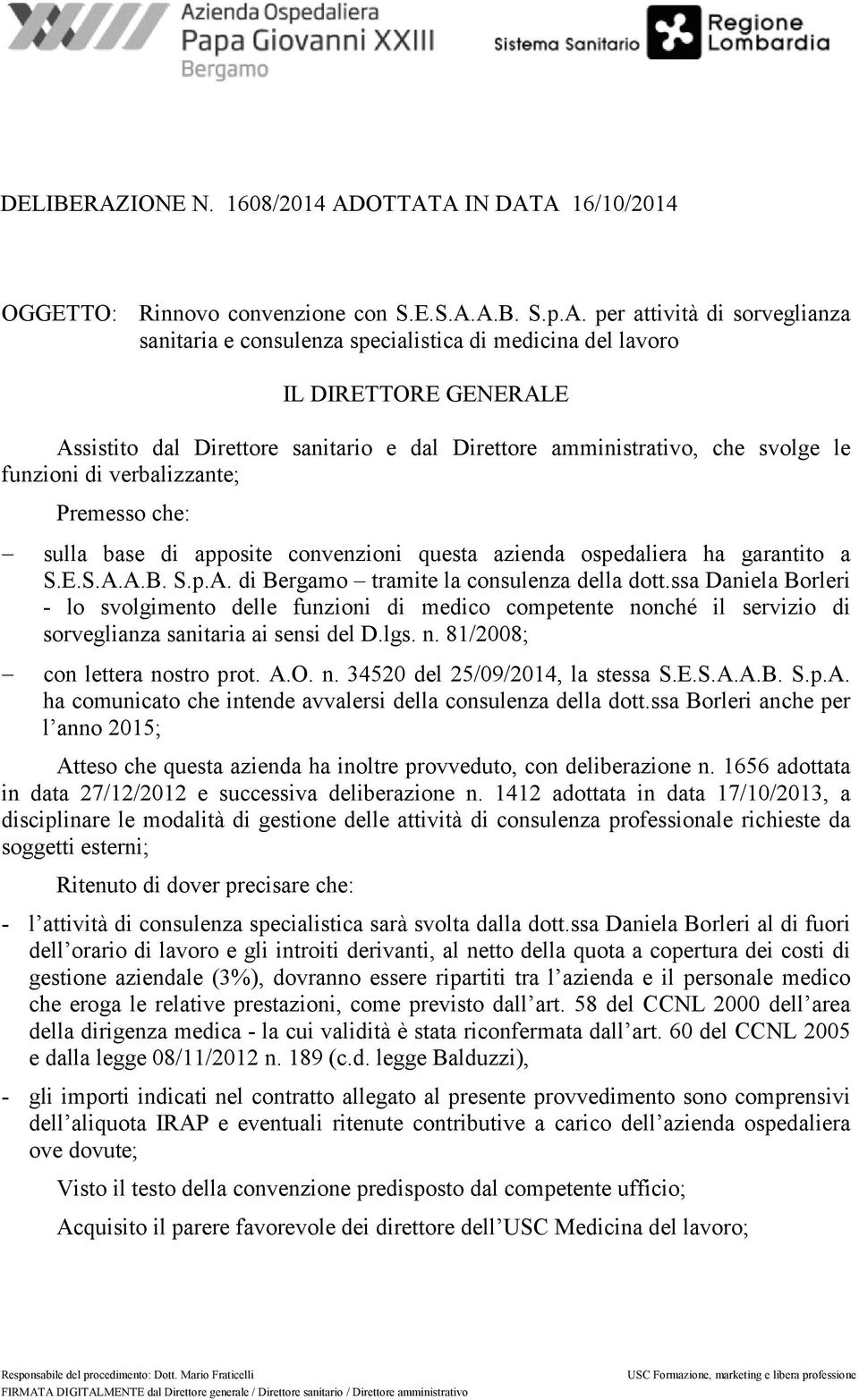 OTTATA IN DATA 16/10/2014 OGGETTO: Rinnovo convenzione con S.E.S.A.A.B. S.p.A. per attività di sorveglianza sanitaria e consulenza specialistica di medicina del lavoro IL DIRETTORE GENERALE Assistito