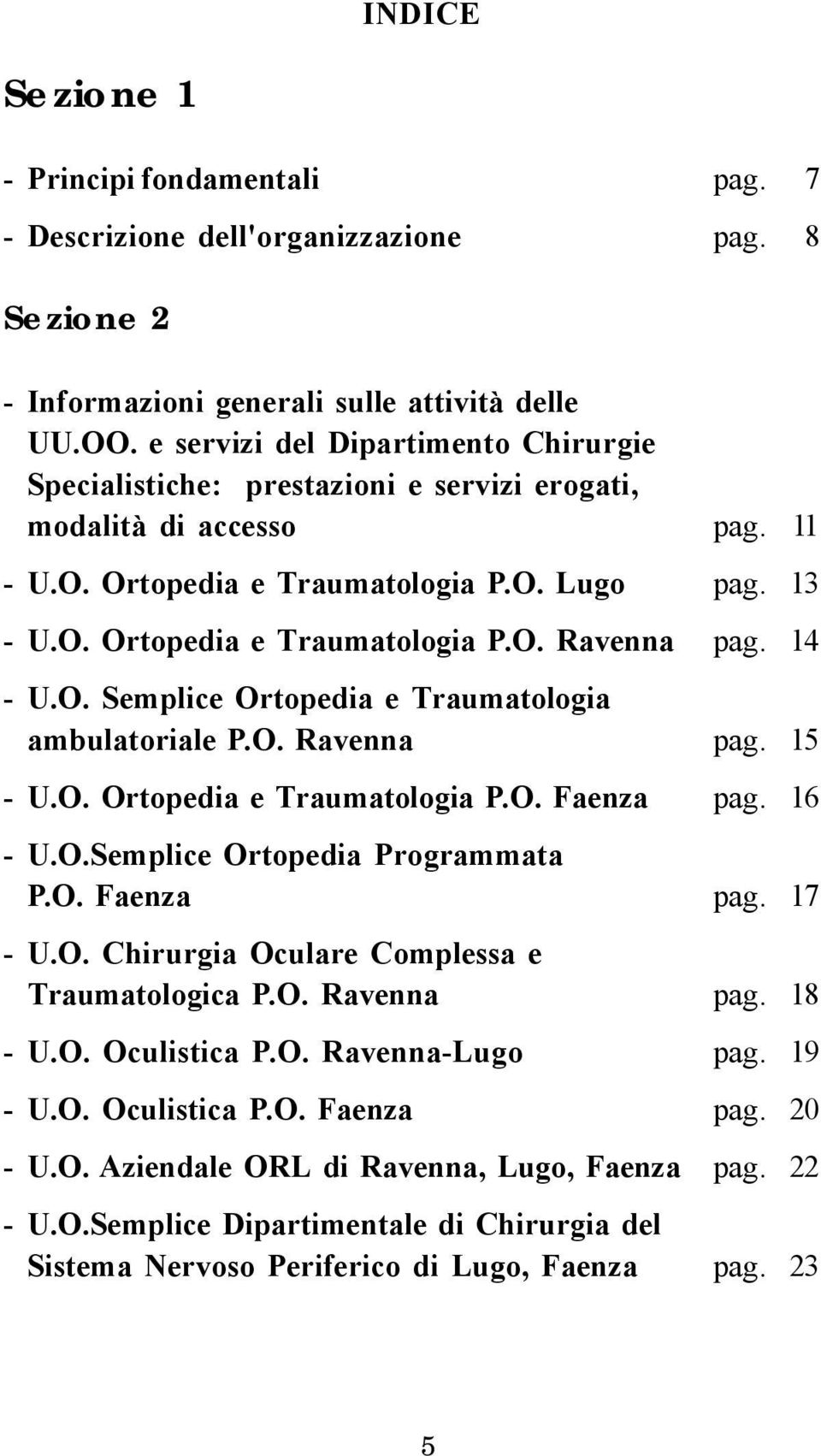 14 - U.O. Semplice Ortopedia e Traumatologia ambulatoriale P.O. Ravenna pag. 15 - U.O. Ortopedia e Traumatologia P.O. Faenza pag. 16 - U.O.Semplice Ortopedia Programmata P.O. Faenza pag. 17 - U.O. Chirurgia Oculare Complessa e Traumatologica P.