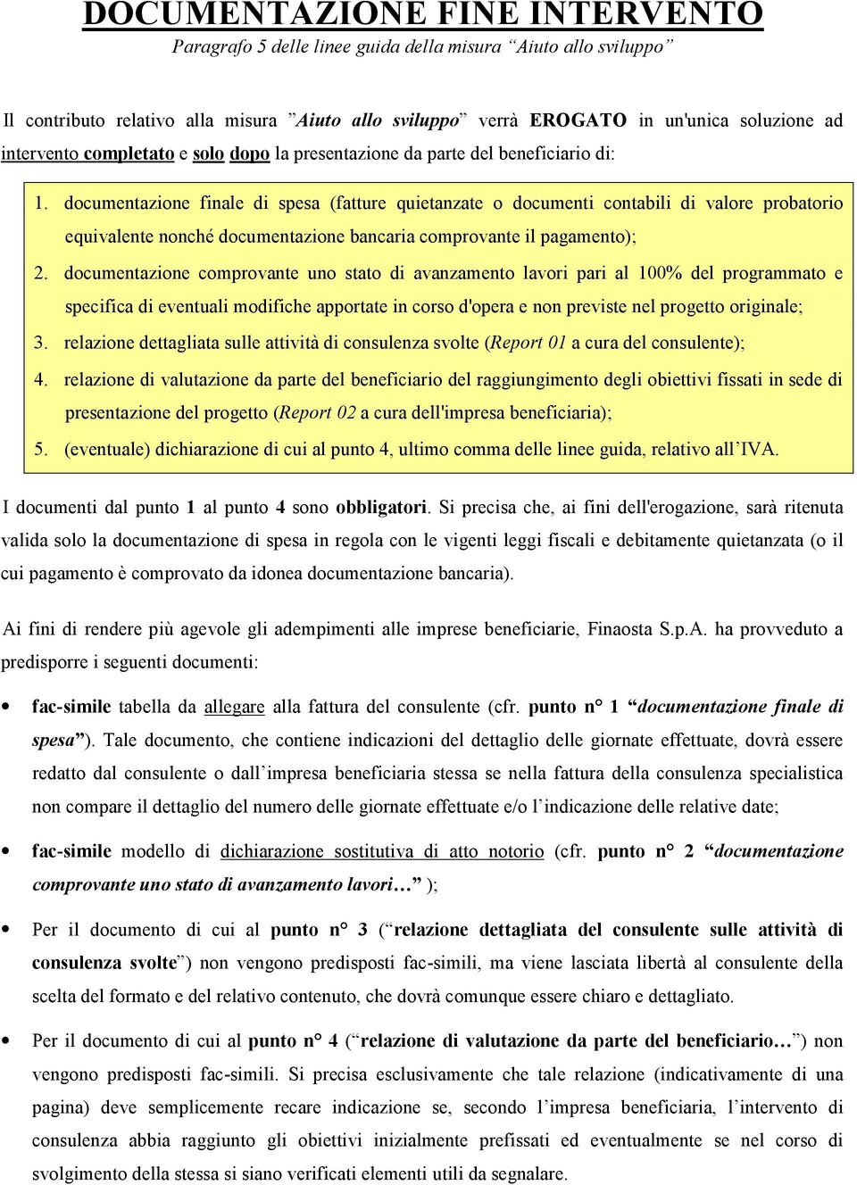 documentazione finale di spesa (fatture quietanzate o documenti contabili di valore probatorio equivalente nonché documentazione bancaria comprovante il pagamento); 2.