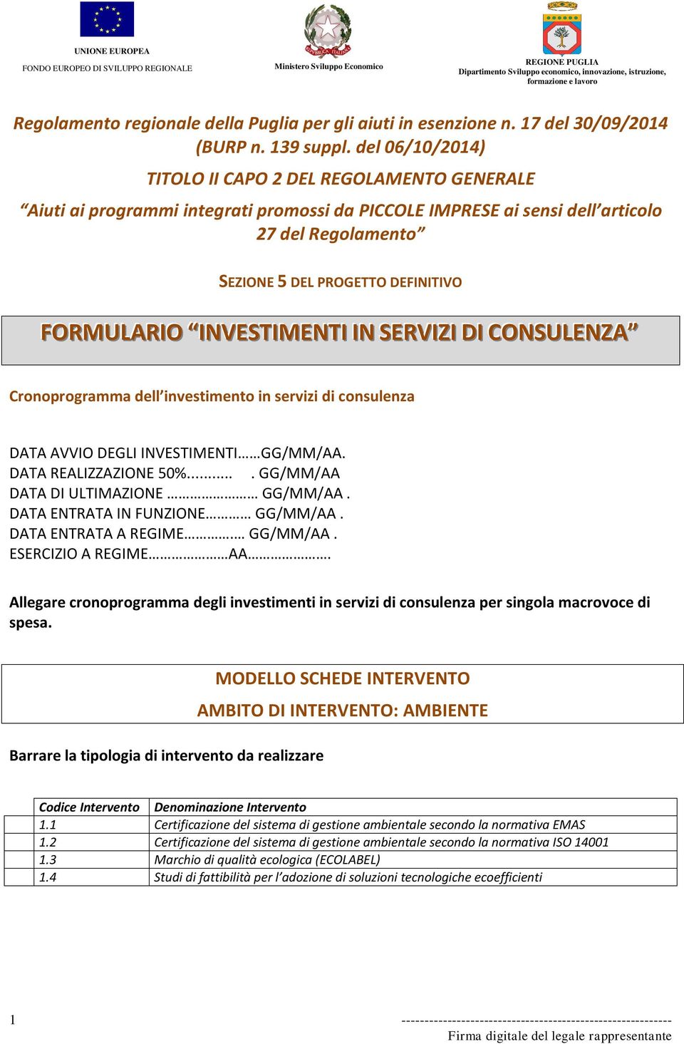 FORMULARIIO IINVESTIIMENTII IIN SERVIIZII DII CONSULENZA Cronoprogramma dell investimento in servizi di consulenza DATA AVVIO DEGLI INVESTIMENTIGG/MM/AA. DATA REALIZZAZIONE 50%.