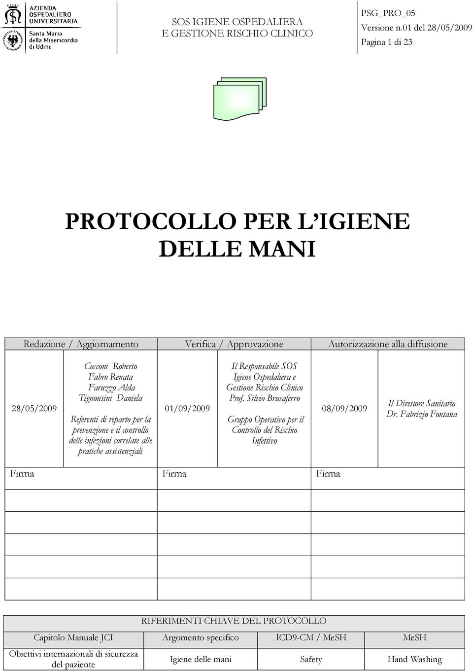 Responsabile SOS Igiene Ospedaliera e Gestione Rischio Clinico Prof. Silvio Brusaferro Gruppo Operativo per il Controllo del Rischio Infettivo 08/09/2009 Il Direttore Sanitario Dr.